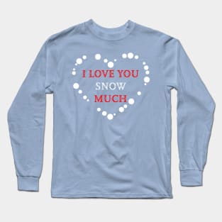 I love you snow much Long Sleeve T-Shirt